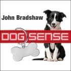 Dog Sense: How the New Science of Dog Behavior Can Make You a Better Friend to Your Pet By John Bradshaw, Michael Page (Read by) Cover Image