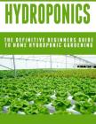 Hydroponics: The Definitive Beginners Guide To Home Hydroponic Gardening Cover Image