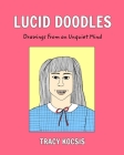 Lucid Doodles: Drawings From an Unquiet Mind By Tracy Kocsis Cover Image