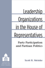 Leadership Organizations in the House of Representatives: Party Participation and Partisan Politics (Legislative Politics And Policy Making) Cover Image