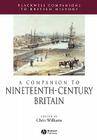 A Companion to Nineteenth-Century Britain (Blackwell Companions to British History) By Chris Williams (Editor) Cover Image