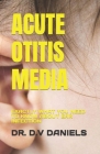 Acute Otitis Media: Exactly What You Need to Know about Ear Infection By D. V. Daniels Cover Image