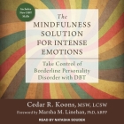 The Mindfulness Solution for Intense Emotions Lib/E: Take Control of Borderline Personality Disorder with Dbt By Cedar R. Koons, Natasha Soudek (Read by), Marsha M. Linehan (Contribution by) Cover Image