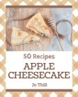 50 Apple Cheesecake Recipes: Save Your Cooking Moments with Apple Cheesecake Cookbook! By Jo Thill Cover Image