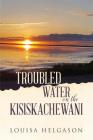 Troubled Water on the Kisiskachewani By Louisa Helgason Cover Image