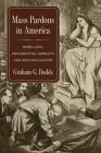 Mass Pardons in America: Rebellion, Presidential Amnesty, and Reconciliation By Graham Dodds Cover Image