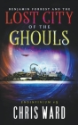 Benjamin Forrest and the Lost City of the Ghouls By Chris Ward Cover Image