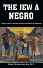 The Jew a Negro: Being a Study of the Jewish Ancestry from an Impartial Standpoint By Ph. D. Arthur Talmage Abernethy, Arthur Talmage Abernethy Cover Image
