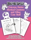How to Draw Unicorns Fairies Mystical Creatures and Other Cute Stuff: Learn drawing Using The Grid Copy Method. Activity Relaxation and Coloring Book Cover Image