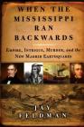 When the Mississippi Ran Backwards: Empire, Intrigue, Murder, and the New Madrid Earthquakes of 1811-12 Cover Image