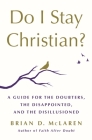 Do I Stay Christian?: A Guide for the Doubters, the Disappointed, and the Disillusioned By Brian D. McLaren Cover Image