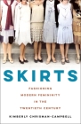 Skirts: Fashioning Modern Femininity in the Twentieth Century By Kimberly Chrisman-Campbell Cover Image