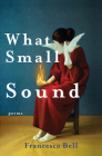 What Small Sound By Francesca Bell Cover Image