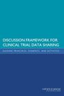 Discussion Framework for Clinical Trial Data Sharing: Guiding Principles, Elements, and Activities By Institute of Medicine, Board on Health Sciences Policy, Committee on Strategies for Responsible Cover Image