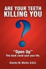 Are Your Teeth Killing You: Open Up This Book Could Save Your Life By Charles Martin Cover Image