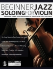 Beginner Jazz Soloing for Violin: The beginner's guide to jazz improvisation for violin & concert pitch instruments Cover Image