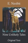 Nine Unlikely Tales: Original Text By E. Nesbit Cover Image