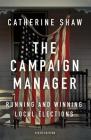 The Campaign Manager: Running and Winning Local Elections By Catherine Shaw Cover Image