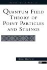 Quantum Field Theory Of Point Particles And Strings (Frontiers in Physics) By Brian Hatfield Cover Image