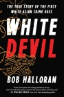 White Devil: The True Story of the First White Asian Crime Boss By Bob Halloran Cover Image