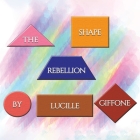 The Shape Rebellion By Lucille Giffone Cover Image