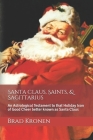 Santa Claus, Saints, & Sagittarius: An Astrological Testament to that Holiday Icon of Good Cheer better known as Santa Claus By Brad Kronen Cover Image