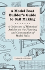 A Model Boat Builder's Guide to Rigging - A Collection of Historical Articles on the Construction of Model Ship Rigging By Various Authors Cover Image