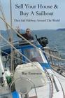 Sell Your House and Buy a Sailboat: Then Sail Halfway Around The World By Ray R. Emerson Cover Image