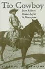 Tío Cowboy: Juan Salinas, Rodeo Roper and Horseman (Fronteras Series, sponsored by Texas A&M International University #5) By Ricardo D. Palacios Cover Image