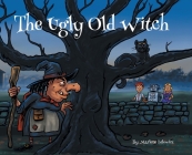 The Ugly Old Witch By Marlene Lelowicz Cover Image