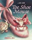 Toe Shoe Mouse By Jan Carr, Jennifer Bell (Illustrator) Cover Image