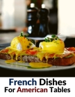 French Dishes For American Tables: Over 500 Traditional Recipes By Pierre Caron Cover Image