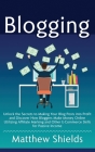 Blogging: Unlock the Secrets to Making Your Blog Posts into Profit and Discover How Bloggers Make Money Online Utilizing Affilia By Matthew Shields Cover Image