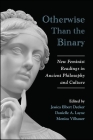 Otherwise Than the Binary: New Feminist Readings in Ancient Philosophy and Culture By Jessica Elbert Decker (Editor), Danielle A. Layne (Editor), Monica Vilhauer (Editor) Cover Image