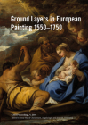 Ground Layers in European Painting 1550-1750 By Anne Haack Christensen (Editor), Angela Jager (Editor), Joyce H. Townsend (Editor) Cover Image