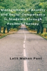 Management of Anxiety and Social Competency in Students through Positive Therapy By Lalit Mohan Pant Cover Image