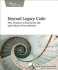 Beyond Legacy Code: Nine Practices to Extend the Life (and Value) of Your Software By David Scott Bernstein Cover Image