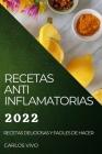Recetas Anti Inflamatorias 2022: Recetas Deliciosas Y Faciles de Hacer By Carlos Vivo Cover Image