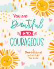 You Are Beautiful and Courageous: A Devotional Journal for Girls (Courageous Girls) By Compiled by Barbour Staff Cover Image