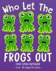 WHO LET THE FROGS OUT Frog Lover Notebook: for School & Play - Girls, Boys, Kids. 8x10 Cover Image