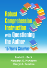 Robust Comprehension Instruction with Questioning the Author: 15 Years Smarter By Isabel L. Beck, PhD, Margaret G. McKeown, PhD, Cheryl A. Sandora, PhD Cover Image