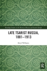Late Tsarist Russia, 1881-1913 (Routledge Studies in the History of Russia and Eastern Europ) By Beryl Williams Cover Image
