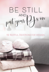 Be Still and Put Your Pjs on: 52 Restful Devotions for Women Cover Image