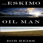 The Eskimo and the Oil Man Lib/E: The Battle at the Top of the World for America's Future Cover Image