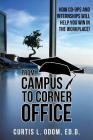 From Campus to Corner Office: How Co-Ops and Internships Will Help You Win in the Workplace! By Curtis L. Odom Cover Image
