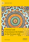 Colonial and Postcolonial Oil Politics in the Persian Gulf (Middle East Today) Cover Image