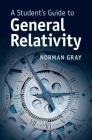 A Student's Guide to General Relativity By Norman Gray Cover Image