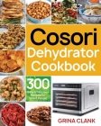 Cosori Dehydrator Cookbook: 300 Easy & Delicious Recipes for Smart People Cover Image