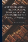 An Introduction, Phonological, Morphological, Syntactic to the Gothic of Ulfilas By Thomas Le Marchant Douse Cover Image