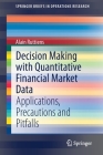 Decision Making with Quantitative Financial Market Data: Applications, Precautions and Pitfalls (Springerbriefs in Operations Research) Cover Image